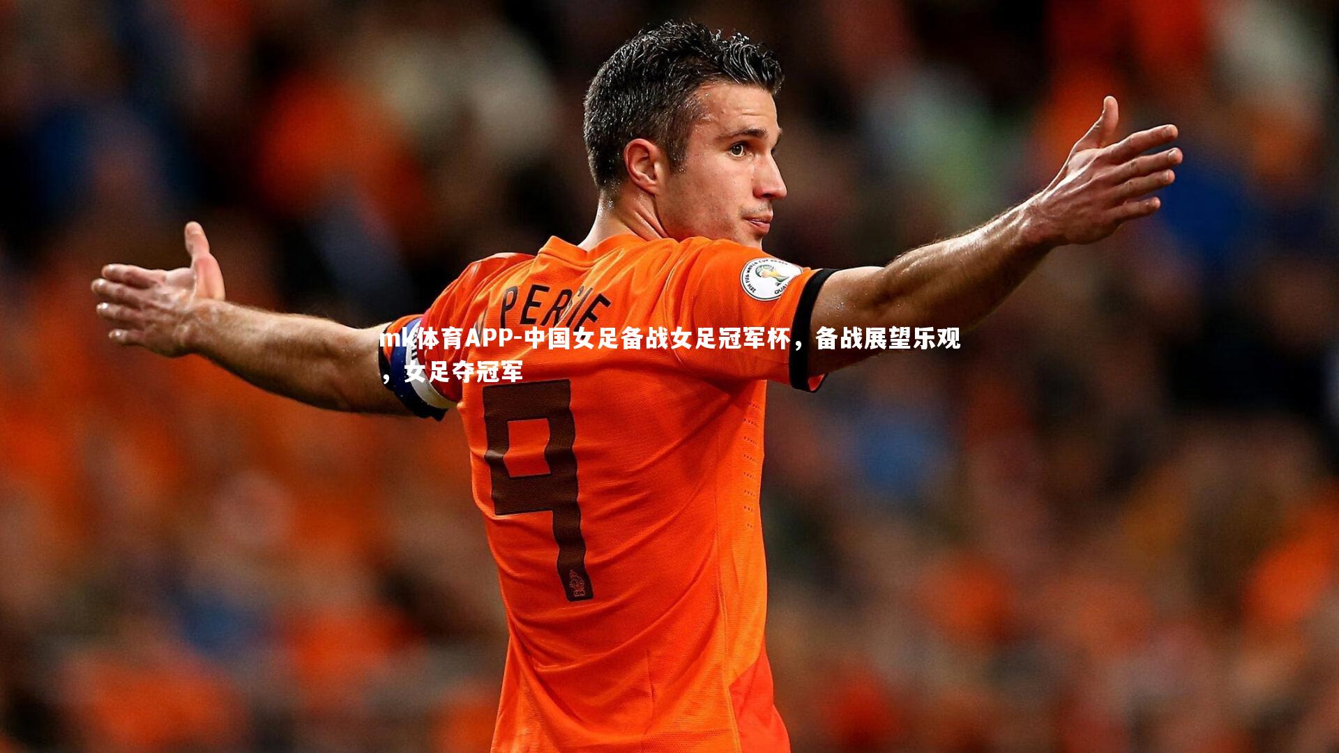 mk体育APP-中国女足备战女足冠军杯，备战展望乐观，女足夺冠军