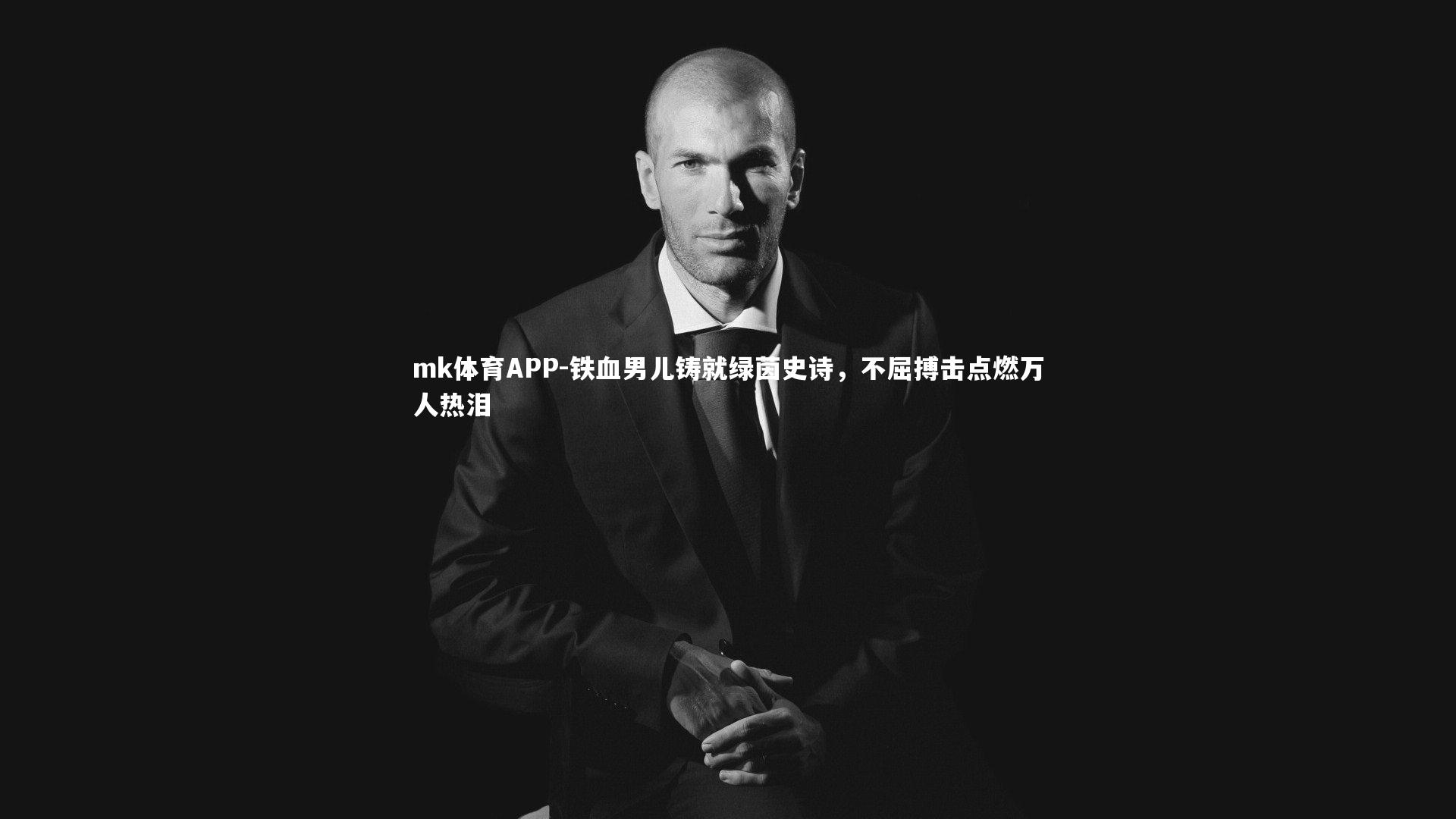 铁血男儿铸就绿茵史诗，不屈搏击点燃万人热泪