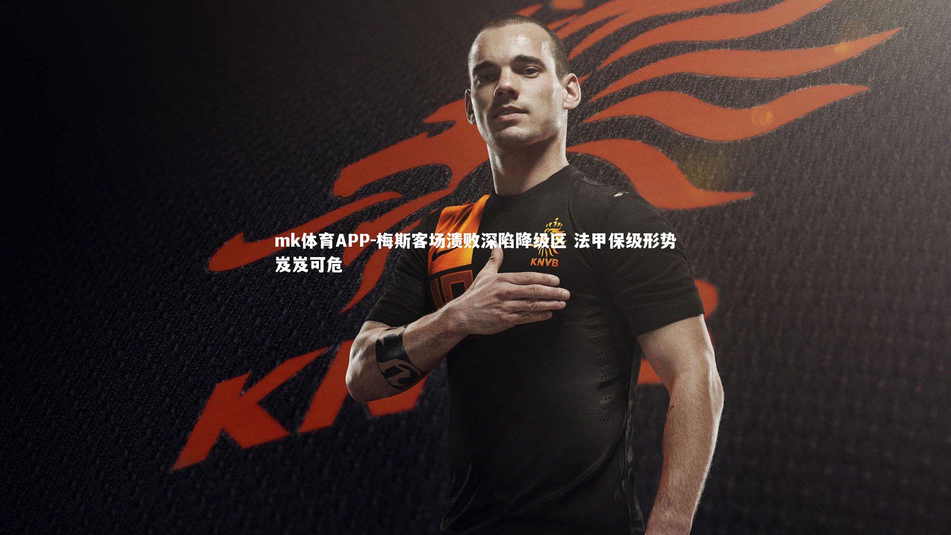 梅斯客场溃败深陷降级区 法甲保级形势岌岌可危
