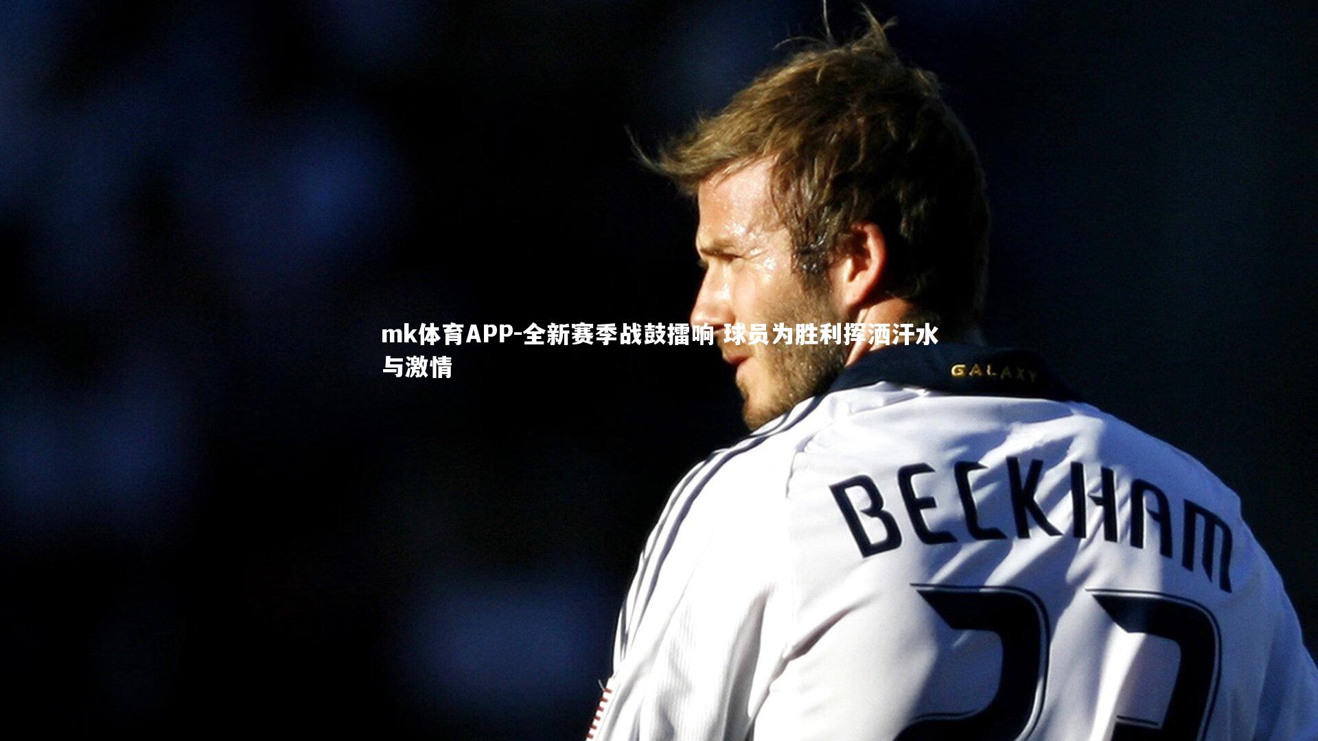mk体育APP-全新赛季战鼓擂响 球员为胜利挥洒汗水与激情