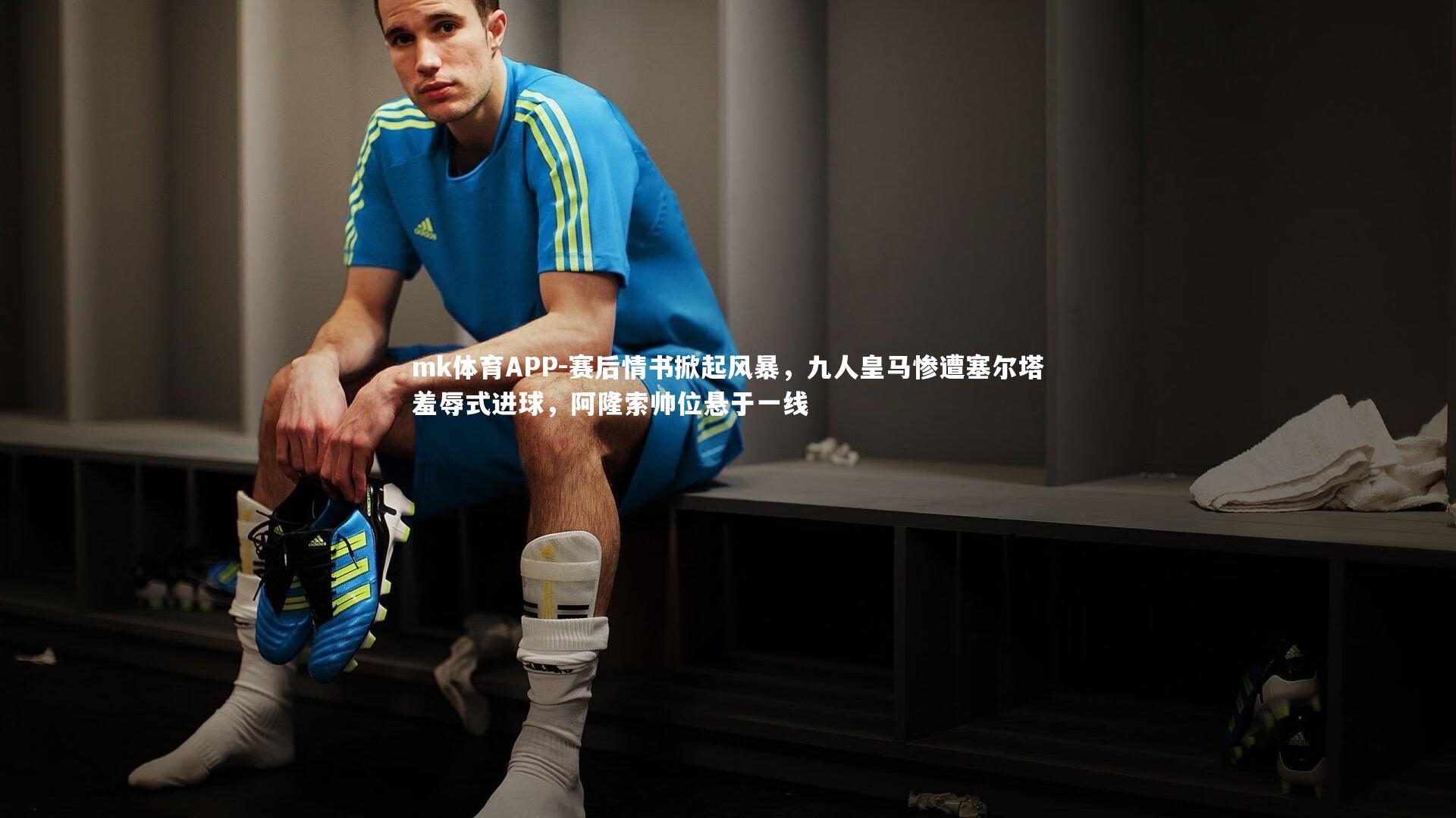 mk体育APP-赛后情书掀起风暴，九人皇马惨遭塞尔塔羞辱式进球，阿隆索帅位悬于一线